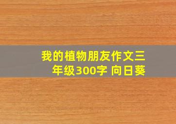 我的植物朋友作文三年级300字 向日葵